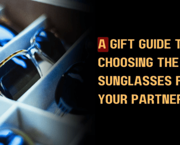 A Gift Guide to Choosing the Best Sunglasses for Your Partner